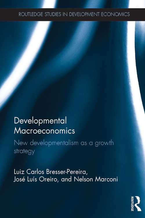 Developmental Macroeconomics: New Developmentalism as a Growth Strategy (Routledge Studies in Development Economics)