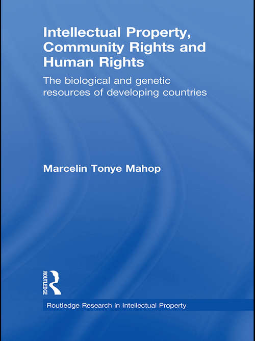 Intellectual Property, Community Rights and Human Rights: The Biological and Genetic Resources of Developing Countries (Routledge Research in Intellectual Property)