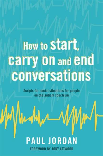 How to start, carry on and end conversations: Scripts for social situations for people on the autism spectrum
