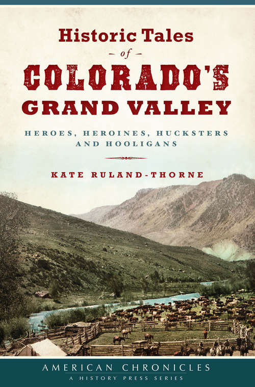 Book cover of Historic Tales of Colorado’s Grand Valley: Heroes, Heroines, Hucksters and Hooligans