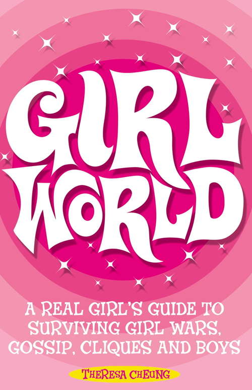 Girl World: A Real Girl's Guide to Surviving Girl Wars, Gossip, Cliques and Boys