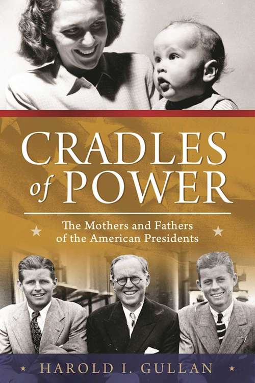 Book cover of Cradles of Power: The Mothers and Fathers of the American Presidents (Proprietary)