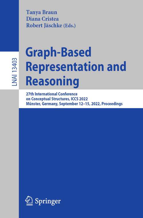 Book cover of Graph-Based Representation and Reasoning: 27th International Conference on Conceptual Structures, ICCS 2022, Münster, Germany, September 12–15, 2022, Proceedings (1st ed. 2022) (Lecture Notes in Computer Science #13403)