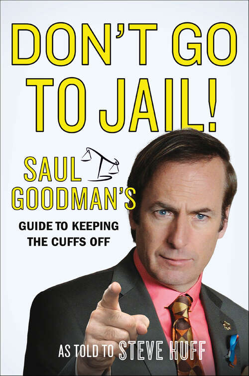 Book cover of Don't Go to Jail!: Saul Goodman's Guide to Keeping the Cuffs Off