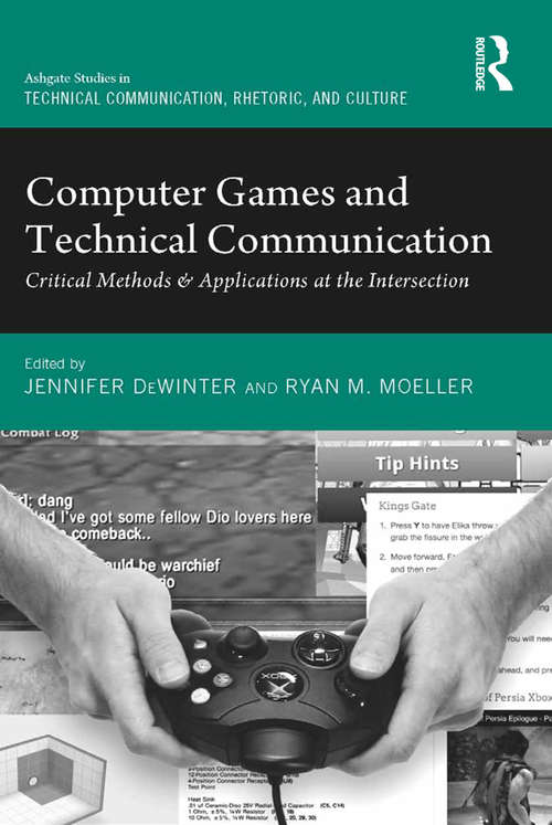 Computer Games and Technical Communication: Critical Methods and Applications at the Intersection (Routledge Studies in Technical Communication, Rhetoric, and Culture)