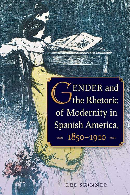Book cover of Gender and the Rhetoric of Modernity in Spanish America, 1850–1910