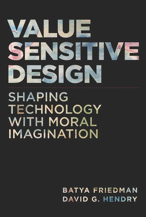 Value Sensitive Design: Shaping Technology with Moral Imagination