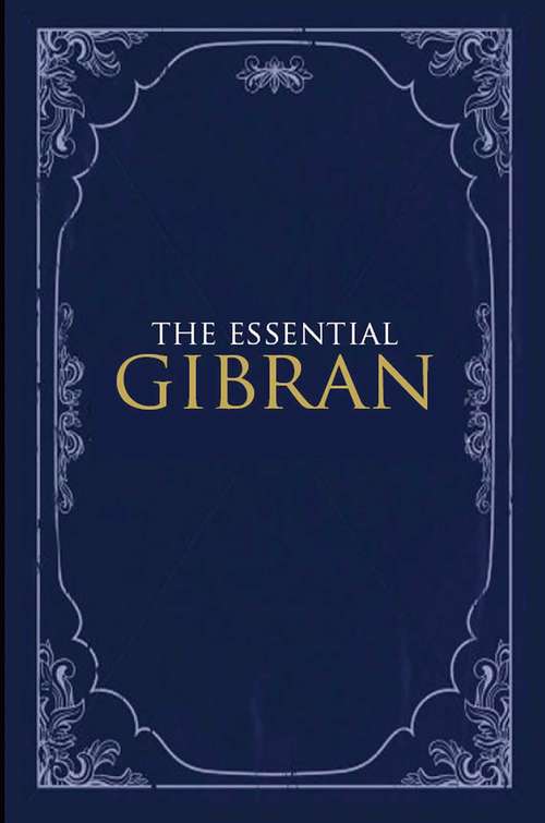 The Essential Gibran: Aphorisms And Maxims
