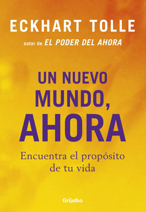 Book cover of Un nuevo mundo, ahora: Encuentra el propósito de tu vida