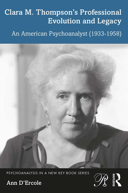 Book cover of Clara M. Thompson’s Professional Evolution and Legacy: An American Psychoanalyst (1933-1958) (Psychoanalysis in a New Key Book Series)