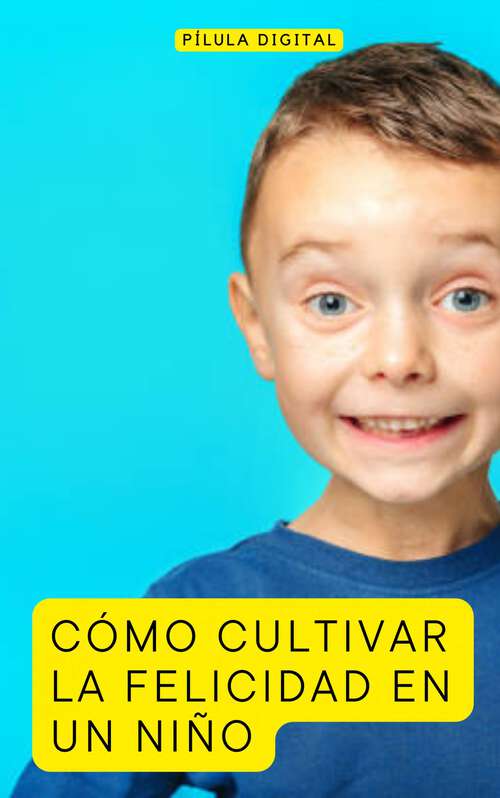 Book cover of Cómo Cultivar la Felicidad en Un Niño