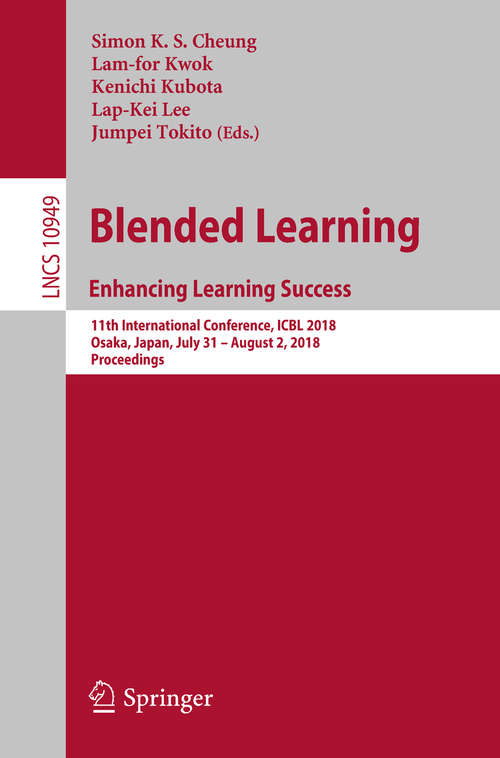 Blended Learning. Enhancing Learning Success: 11th International Conference, ICBL 2018, Osaka, Japan, July 31- August 2, 2018, Proceedings (Lecture Notes in Computer Science #10949)