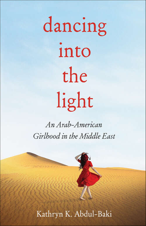 Book cover of Dancing into the Light: An Arab-American Girlhood in the Middle East