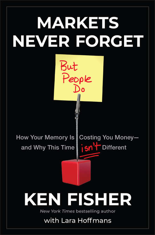 Markets Never Forget (But People Do): How Your Memory Is Costing You Money-and Why This Time Isn't Different
