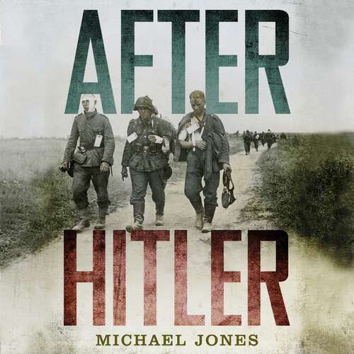 After Hitler: The Last Days of the Second World War in Europe