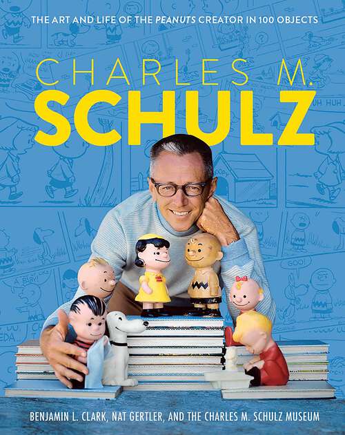 Book cover of Charles M. Schulz: The Creator of PEANUTS in 100 Objects