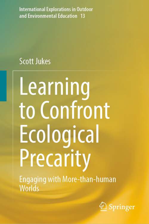 Book cover of Learning to Confront Ecological Precarity: Engaging with More-than-human Worlds (1st ed. 2023) (International Explorations in Outdoor and Environmental Education #13)