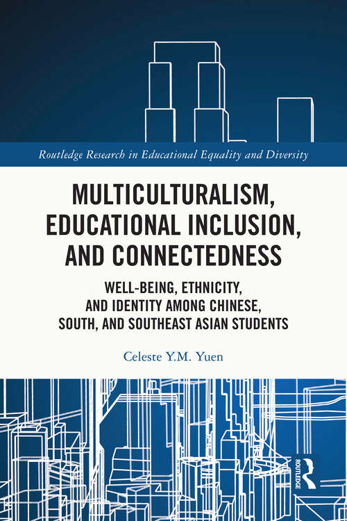 Multiculturalism, Educational Inclusion, and Connectedness: Well-Being, Ethnicity, and Identity among Chinese, South, and Southeast Asian Students (Routledge Research in Educational Equality and Diversity)