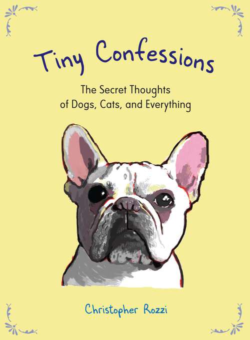 Book cover of Tiny Confessions: The Secret Thoughts of Dogs, Cats and Everything