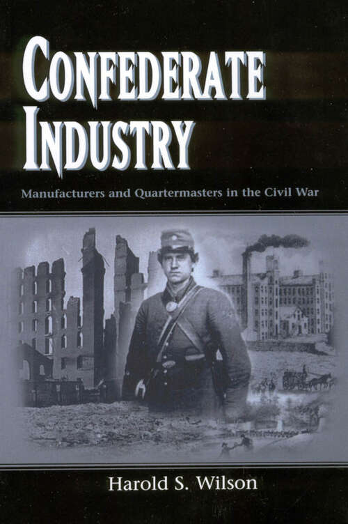 Book cover of Confederate Industry: Manufacturers and Quartermasters in the Civil War (EPUB Single)