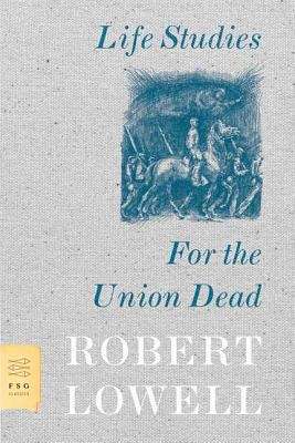 Book cover of Life Studies and For the Union Dead