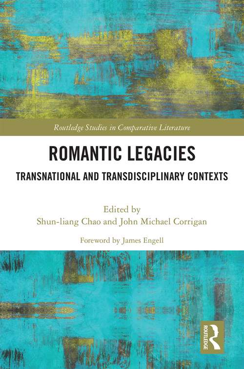 Romantic Legacies: Transnational and Transdisciplinary Contexts (Routledge Studies in Comparative Literature)
