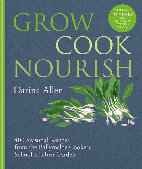 Book cover of Grow, Cook, Nourish: A Kitchen Garden Companion In 500 Recipes