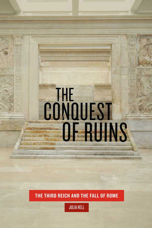 The Conquest of Ruins: The Third Reich and the Fall of Rome