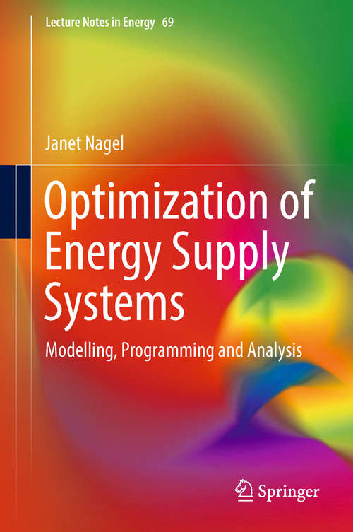 Optimization of Energy Supply Systems: Modelling, Programming and Analysis (Lecture Notes in Energy #69)