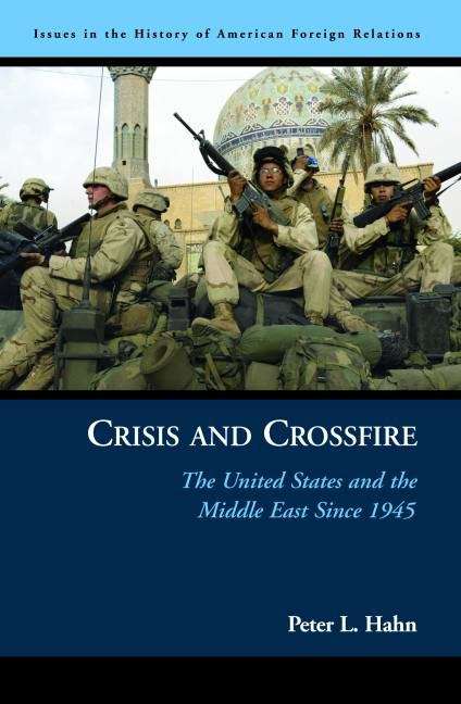 Crisis And Crossfire: The United States And The Middle East Since 1945