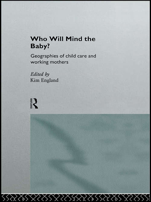 Who Will Mind the Baby?: Geographies of Childcare and Working Mothers (Routledge International Studies of Women and Place)