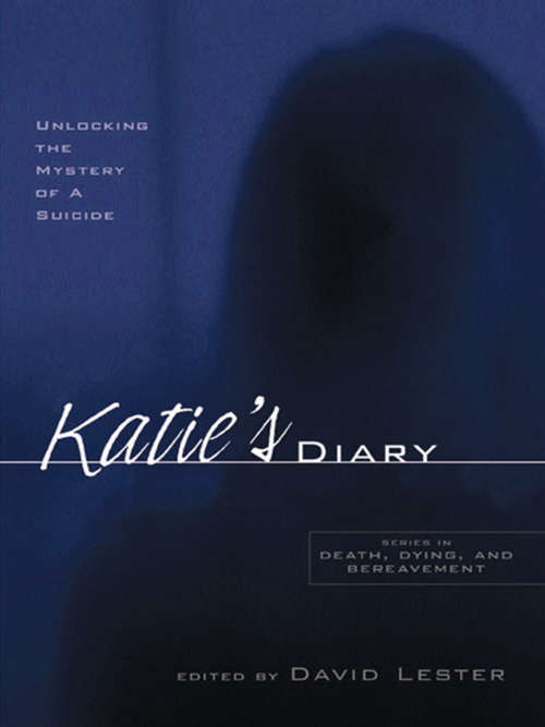 Katie's Diary: Unlocking the Mystery of a Suicide (Series in Death, Dying, and Bereavement)