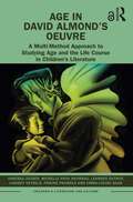Age in David Almond’s Oeuvre: A Multi-Method Approach to Studying Age and the Life Course in Children’s Literature (Children's Literature and Culture)