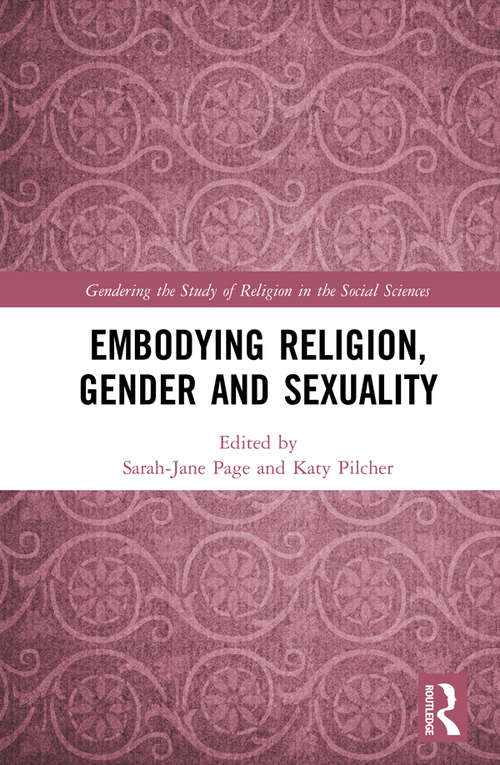Embodying Religion, Gender and Sexuality (Gendering the Study of Religion in the Social Sciences)