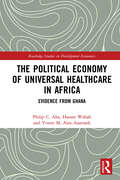 The Political Economy of Universal Healthcare in Africa: Evidence from Ghana (Routledge Studies in Development Economics)