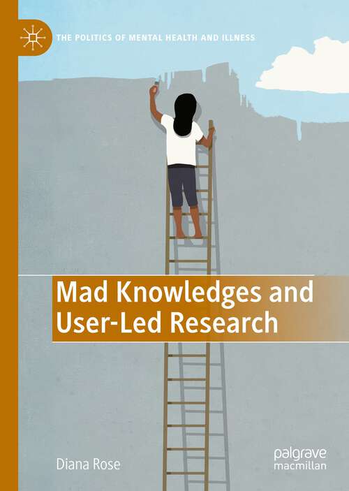 Book cover of Mad Knowledges and User-Led Research (1st ed. 2022) (The Politics of Mental Health and Illness)