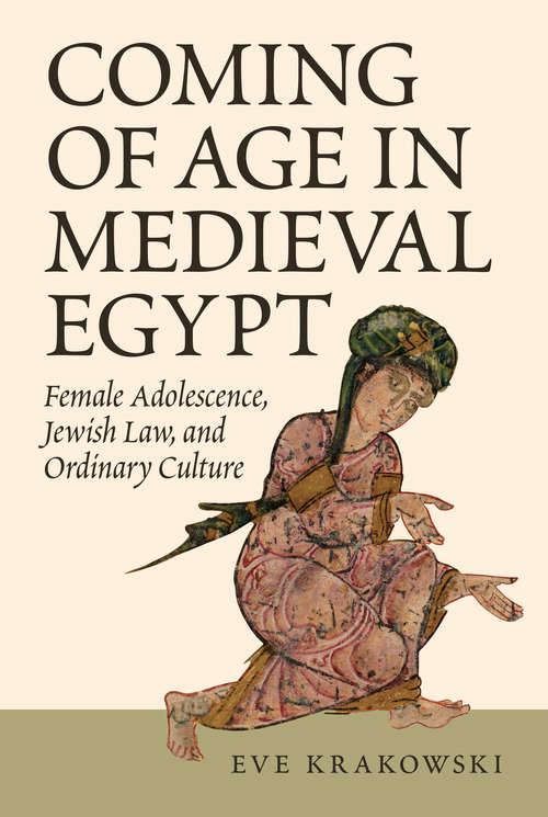 Book cover of Coming of Age in Medieval Egypt: Female Adolescence, Jewish Law, and Ordinary Culture
