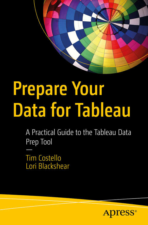 Book cover of Prepare Your Data for Tableau: A Practical Guide to the Tableau Data Prep Tool (1st ed.)