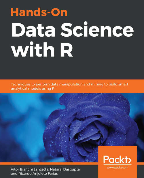 Hands-On Data Science with R: Techniques to perform data manipulation and mining to build smart analytical models using R