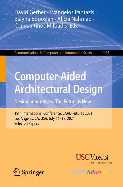 Book cover of Computer-Aided Architectural Design. Design Imperatives: 19th International Conference, CAAD Futures 2021, Los Angeles, CA, USA, July 16–18, 2021, Selected Papers (1st ed. 2022) (Communications in Computer and Information Science #1465)