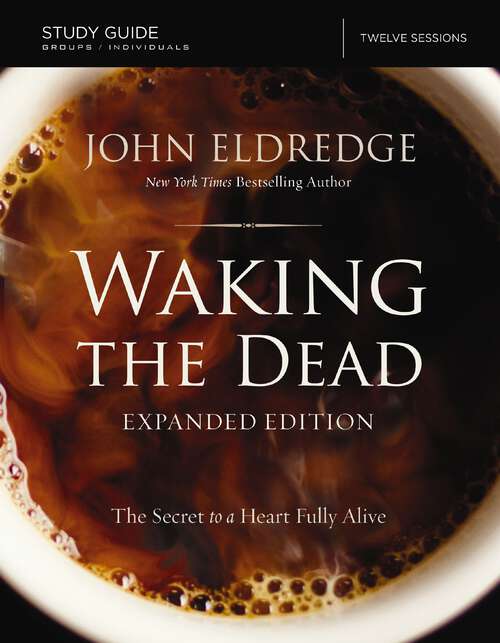 Book cover of The Waking the Dead Study Guide Expanded Edition: The Secret to a Heart Fully Alive
