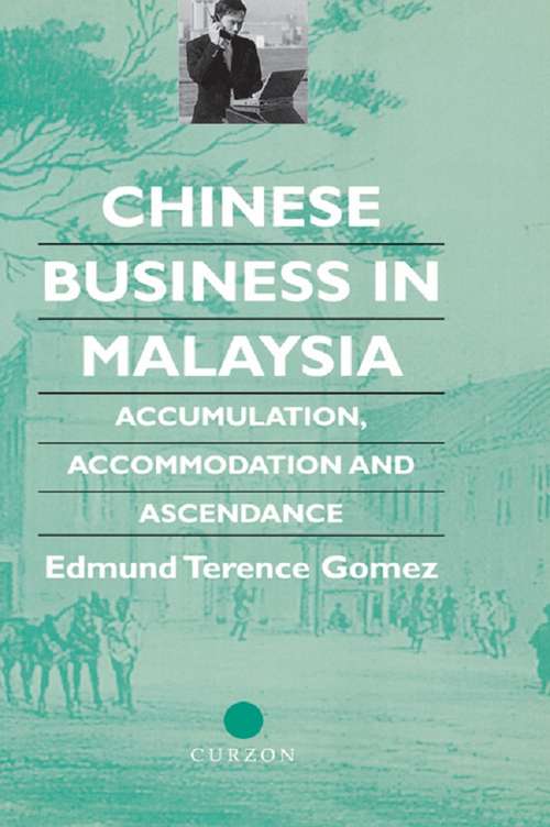 Chinese Business in Malaysia: Accumulation, Accommodation and Ascendance (Chinese Worlds)