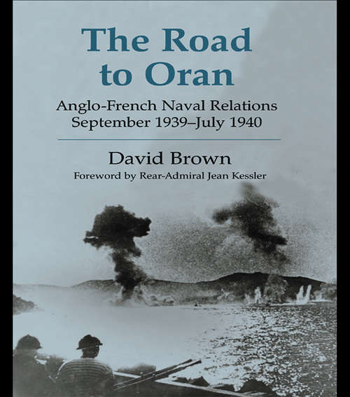 The Road to Oran: Anglo-French Naval Relations, September 1939-July 1940 (Cass Series: Naval Policy And History Ser.)