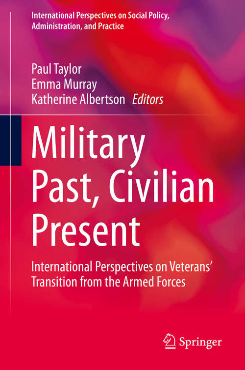 Military Past, Civilian Present: International Perspectives on Veterans' Transition from the Armed Forces (International Perspectives on Social Policy, Administration, and Practice)