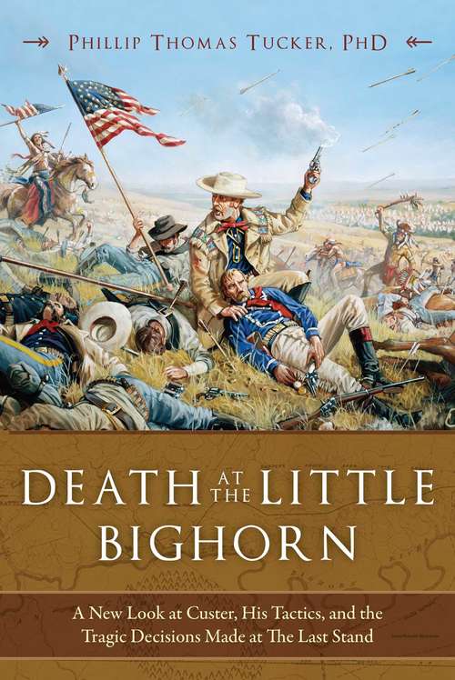 Book cover of Death at the Little Bighorn: A New Look at Custer - His Tactics and the Tragic Decisions Made at the Last Stand