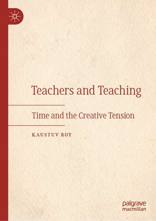 Book cover of Teachers and Teaching: Time and the Creative Tension (1st ed. 2019)