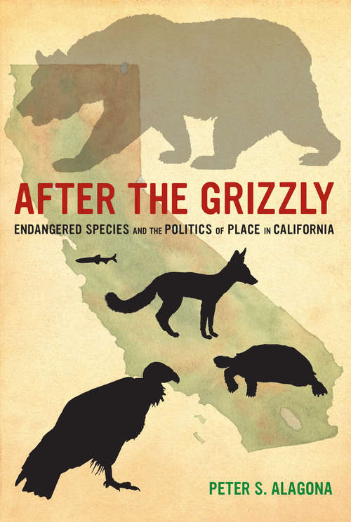 Book cover of After the Grizzly: Endangered Species and the Politics of Place in California