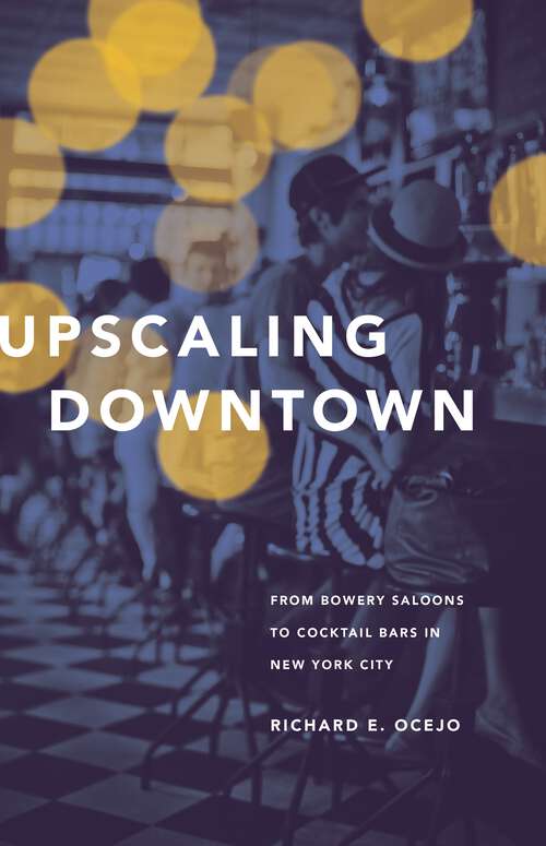 Book cover of Upscaling Downtown: From Bowery Saloons to Cocktail Bars in New York City
