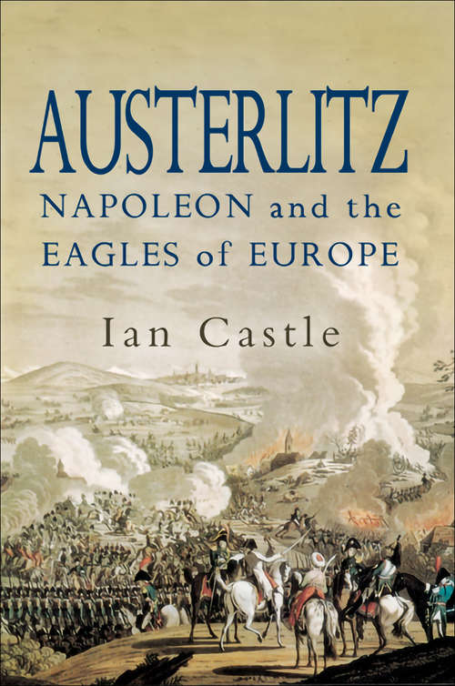 Book cover of Austerlitz: Napoleon and The Eagles of Europe