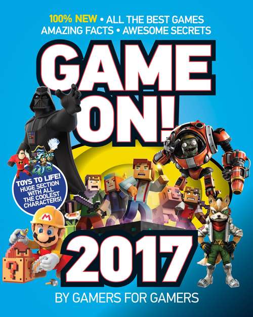 Game On! 2017: All The Best Games: Awesome Facts and Coolest Secrets